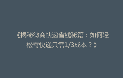 《揭秘微商快递省钱秘籍:如何轻松寄快递只需1/3成本?》