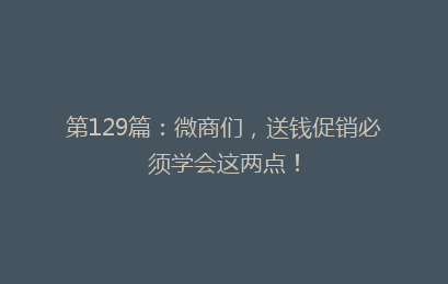 第129篇：微商们，送钱促销必须学会这两点！
