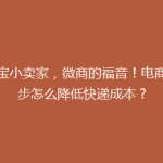 淘宝小卖家，微商的福音！电商起步怎么降低快递成本？