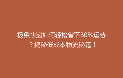 极兔快递如何轻松省下30%运费?揭秘低成本物流秘籍!