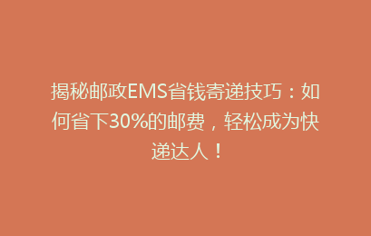 揭秘邮政EMS省钱寄递技巧：如何省下30%的邮费，轻松成为快递达人！