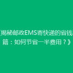 《揭秘邮政EMS寄快递的省钱秘籍：如何节省一半费用？》