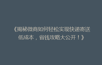 《揭秘微商如何轻松实现快递寄送低成本，省钱攻略大公开！》