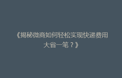 《揭秘微商如何轻松实现快递费用大省一笔?》