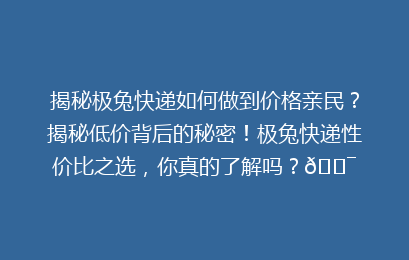 揭秘极兔快递如何做到价格亲民？揭秘低价背后的秘密！极兔快递性价比之选，你真的了解吗？🎯