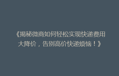 《揭秘微商如何轻松实现快递费用大降价,告别高价快递烦恼!》