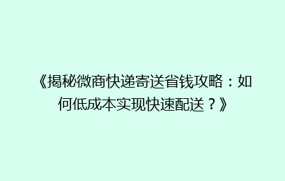 《揭秘微商快递寄送省钱攻略：如何低成本实现快速配送？》
