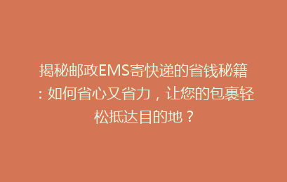 揭秘邮政EMS寄快递的省钱秘籍：如何省心又省力，让您的包裹轻松抵达目的地？