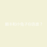 顺丰和小兔子你选谁？